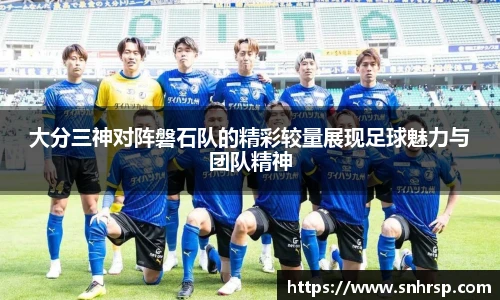大分三神对阵磐石队的精彩较量展现足球魅力与团队精神